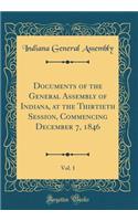 Documents of the General Assembly of Indiana, at the Thirtieth Session, Commencing December 7, 1846, Vol. 1 (Classic Reprint)