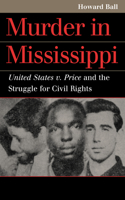 Murder in Mississippi: United States V. Price and the Struggle for Civil Rights(Landmark Law Cases and American Society)