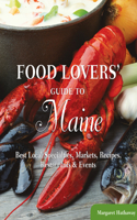 Food Lovers' Guide To(r) Maine: Best Local Specialties, Markets, Recipes, Restaurants & Events