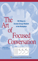 Art of Focused Conversation: 100 Ways to Access Group Wisdom in the Workplace