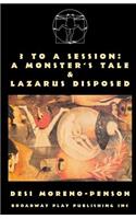 3 To A Session: A Monster's Tale & Lazarus Disposed