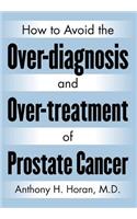 How to Avoid the Over-Diagnosis and Over-Treatment of Prostate Cancer
