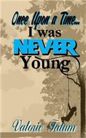 Once Upon A Time...I Was Never Young