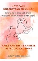 How Can I Understand My Child?: Know how through their Western and Chinese birth signs, Aries and the 12 Chinese Astrological Signs