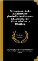 Sitzungsberichte der mathematisch-physikalischen Classe der k.b. Akademie der Wissenschaften zu München.