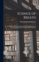 Science of Breath; a Complete Manual of the Oriental Breathing Philosophy of Physical, Mental, Psychic and Spiritual Development