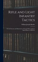Rifle and Light Infantry Tactics; for the Exercise and Manoeuvers of Troops When Acting as Light Infantry or Riflemen