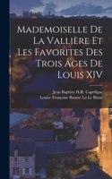 Mademoiselle De La Vallière Et Les Favorites Des Trois Âges De Louis XIV