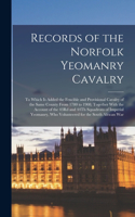 Records of the Norfolk Yeomanry Cavalry: To Which Is Added the Fencible and Provisional Cavalry of the Same County From 1780 to 1908; Together With the Account of the 43Rd and 44Th Squadron