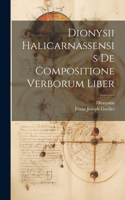Dionysii Halicarnassensis De Compositione Verborum Liber