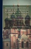 Mémoires Secrets Sur La Russie, Sur Les Règnes De Catherine Ii, De Paul 1er Et Sur Les Moeurs De Saint-pétersbourg À La Fin Du Xviiie Siècle...