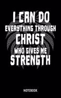 I Can Do Everything Through Christ Who Gives Me Strength Notebook