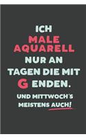 Ich Male Aquarell: nur an Tagen die mit G enden - Notizbuch - tolles Geschenk für Notizen, Scribbeln und Erinnerungen - liniert mit 100 Seiten