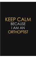 Keep Calm Because I Am An Orthoptist