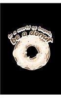 In A World Of Bagels Be A Donut
