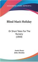 Blind Man's Holiday: Or Short Tales For The Nursery (1860)