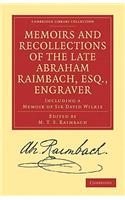 Memoirs and Recollections of the Late Abraham Raimbach, Esq., Engraver