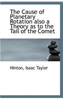 The Cause of Planetary Rotation Also a Theory as to the Tail of the Comet