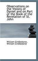 Observations on the Visions of Daniel and on Part of the Book of the Revelation of St. John