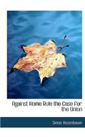 Against Home Rule the Case for the Union