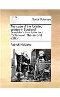 The Case of the Forfeited Estates in Scotland. Consider'd in a Letter to a Noble L----D. the Second Edition.
