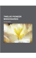 Twelve Pioneer Missionaries