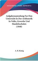 Aufgabensammlung Fur Den Unterricht in Der Arithmetik in Volks, Gewerbe Und Handelsschulen (1848)