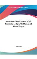 Venerable Grand Master of All Symbolic Lodges; Or Master Ad Vitam Degree