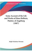 Some Account of the Life and Works of Hans Holbein, Painter, of Augsburg (1867)