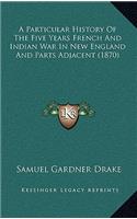 A Particular History of the Five Years French and Indian War in New England and Parts Adjacent (1870)