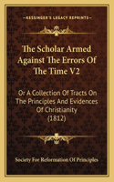 Scholar Armed Against The Errors Of The Time V2: Or A Collection Of Tracts On The Principles And Evidences Of Christianity (1812)