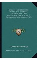 Johann Hubners Erstes Supplement Zu Seinen Historischen Und Genealogischen, Wie Auch Geographischen Fragen (1709)