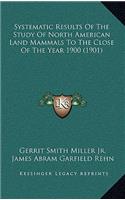 Systematic Results Of The Study Of North American Land Mammals To The Close Of The Year 1900 (1901)