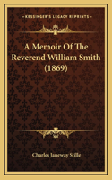 A Memoir Of The Reverend William Smith (1869): (English)