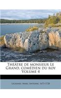 Théâtre de Monsieur Le Grand, Comédien Du Roy Volume 4