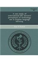 A Case Study of International ESL Learners' Perceptions of Technology Use in English Language Learning