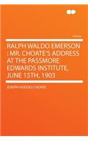 Ralph Waldo Emerson: Mr. Choate's Address at the Passmore Edwards Institute, June 15th, 1903: Mr. Choate's Address at the Passmore Edwards Institute, June 15th, 1903