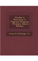 Orestes a Brownson a Pilgrims Progress - Primary Source Edition