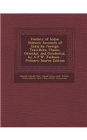 History of India: Historic Accounts of India by Foreign Travellers, Classic, Oriental, and Occidental, by A.V.W. Jackson - Primary Sourc: Historic Accounts of India by Foreign Travellers, Classic, Oriental, and Occidental, by A.V.W. Jackson - Primary Sourc