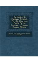 Cartulaire de L'Abbaye de Saint-Pere de Chartres: Publie Par M. Guerard: Publie Par M. Guerard