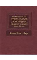 The Microscope and Histology, for the Use of Laboratory Students in the Anatomical Department of Cornell University, . - Primary Source Edition