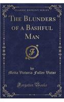 The Blunders of a Bashful Man (Classic Reprint)