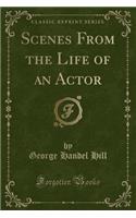 Scenes from the Life of an Actor (Classic Reprint): (English)
