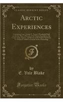 Arctic Experiences: Containing Capt. George E. Tyson's Wonderful Drift on the Ice-Floe, a History of the Polaris Expedition, the Cruise of the Tigress, and Rescue of the Polaris Survivors; To Which Is Added a General Arctic Chronology (Classic Repr: Containing Capt. George E. Tyson's Wonderful Drift on the Ice-Floe, a History of the Polaris Expedition, the Cruise of the Tigress, and Rescue of th