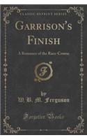 Garrison's Finish: A Romance of the Race-Course (Classic Reprint)