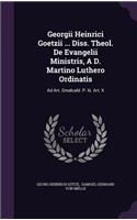 Georgii Heinrici Goetzii ... Diss. Theol. de Evangelii Ministris, A D. Martino Luthero Ordinatis