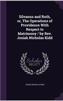 Silvanus and Ruth, or, The Operations of Providence With Respect to Matrimony / by Rev. Josiah Nicholas Kidd