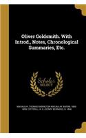 Oliver Goldsmith. With Introd., Notes, Chronological Summaries, Etc.