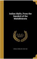 Indian Idylls, From the Sanskrit of the Mahâbhârata