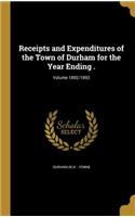 Receipts and Expenditures of the Town of Durham for the Year Ending .; Volume 1892/1893